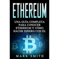 Ethereum: Una Guía Completa para Conocer Ethereum y Cómo Hacer Dinero Con Él (Libro en Español/Ethereum Book Spanish Version) - Paperback