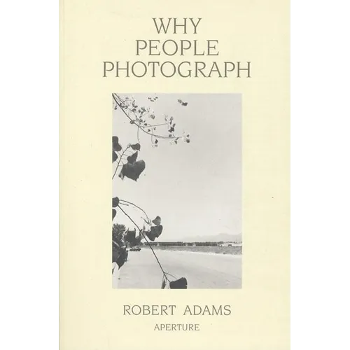 Robert Adams: Why People Photograph: Selected Essays and Reviews - Paperback