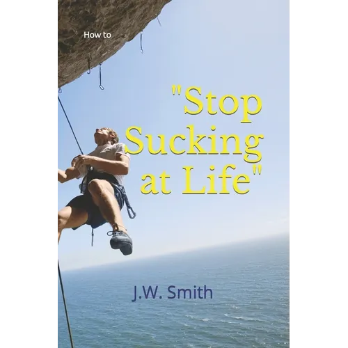 "Stop Sucking at Life": How To - Paperback