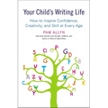 Your Child's Writing Life: How to Inspire Confidence, Creativity, and Skill at Every Age - Paperback