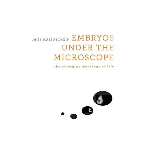 Embryos Under the Microscope: The Diverging Meanings of Life - Hardcover