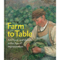 Farm to Table: Art, Food, and Identity in the Age of Impressionism - Hardcover