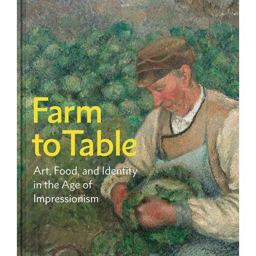 Farm to Table: Art, Food, and Identity in the Age of Impressionism - Hardcover