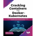 Cracking Containers with Docker and Kubernetes: The definitive guide to Docker, Kubernetes, and the Container Ecosystem across Cloud and on-premises ( - Paperback