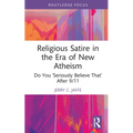 Religious Satire in the Era of New Atheism: Do You 'Seriously Believe That' After 9/11 - Hardcover