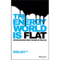 The Energy World Is Flat: Opportunities from the End of Peak Oil - Hardcover