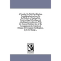 A Treatise on Field Fortification, Containing Instructions on the Methods of Laying Out, Constructing, Defending, and Attacking Intrenchments, with - Paperback