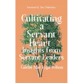 Cultivating a Servant Heart: Insights from Servant Leaders - Paperback