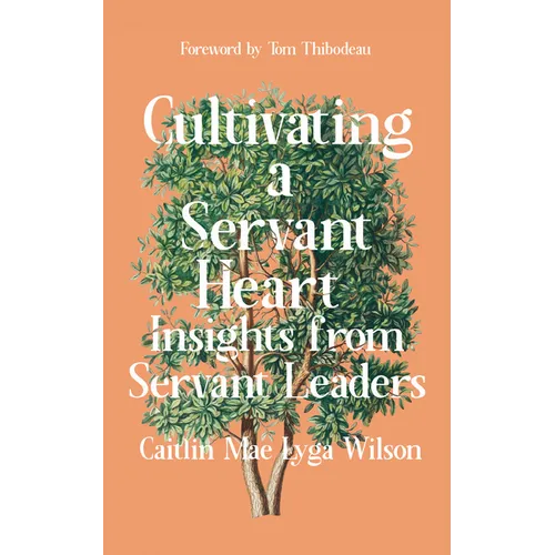 Cultivating a Servant Heart: Insights from Servant Leaders - Paperback