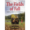 The Fields of Fall: Small-Town High School Football in Iowa - Paperback