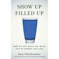 Show Up Filled Up: How to Get What You Want Out of People and Life - Paperback