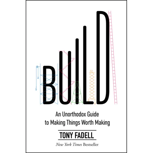 Build: An Unorthodox Guide to Making Things Worth Making - Hardcover