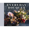 Everyday Bouquet: 52 Beautiful Arrangements for Every Season - Hardcover