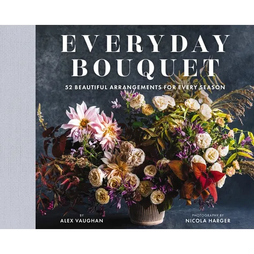 Everyday Bouquet: 52 Beautiful Arrangements for Every Season - Hardcover