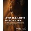 From the Horse's Point of View: A Guide to Understanding Horse Behavior and Language with Tips to Help You Communicate More Effectively with Your Hors - Paperback