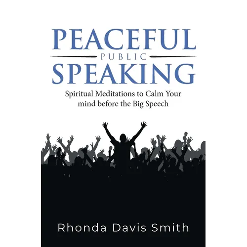Peaceful Public Speaking: Spiritual Meditations to Calm Your mind before the Big Speech - Paperback