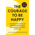 The Courage to Be Happy: Discover the Power of Positive Psychology and Choose Happiness Every Day - Paperback