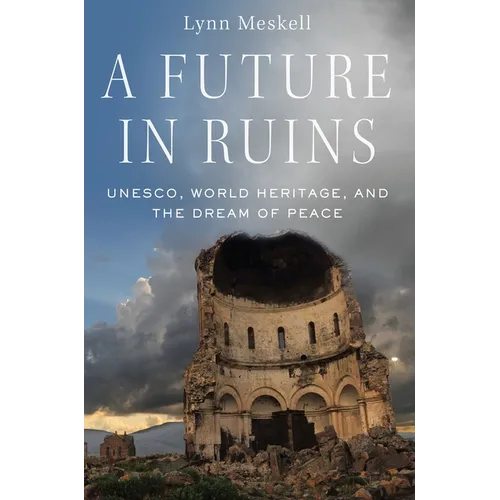 A Future in Ruins: Unesco, World Heritage, and the Dream of Peace - Paperback