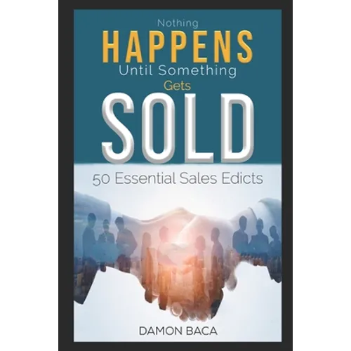 Nothing Happens Until Something Gets Sold: 50 Sales Edicts - Paperback