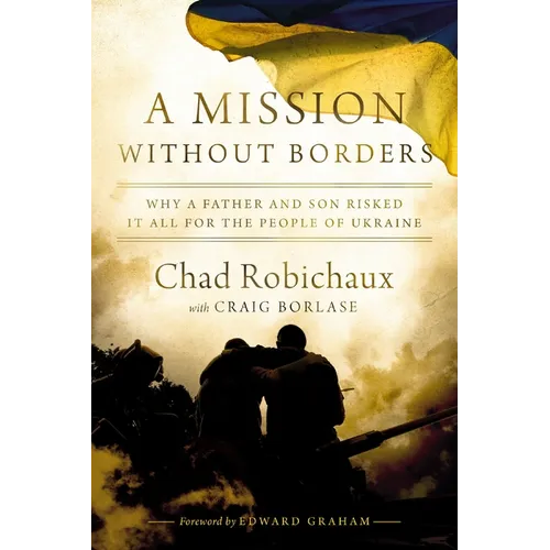 A Mission Without Borders: Why a Father and Son Risked It All for the People of Ukraine - The Perfect Father's Day Gift for Dads - Hardcover