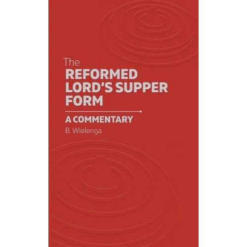 The Reformed Lord's Supper Form: A Commentary - Hardcover