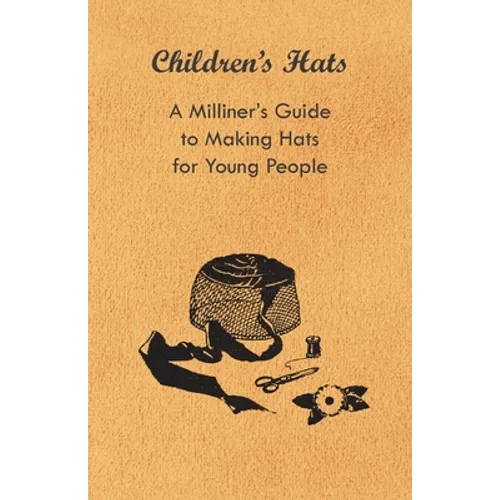 Children's Hats - A Milliner's Guide to Making Hats for Young People - Paperback
