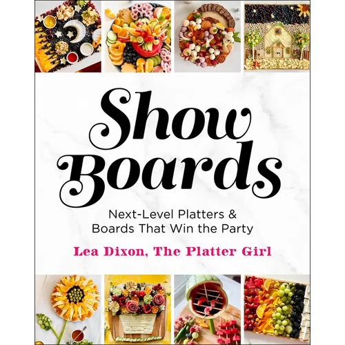 Show Boards: Next-Level Platters & Boards That Win the Party - Hardcover