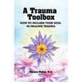 A Trauma Toolbox: How to Include Your Soul in Healing Trauma: How to Include Your Soul in Healing Trauma - Paperback