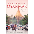 Our Home in Myanmar: Four years in Yangon - Paperback