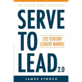Serve to Lead: 21st Century Leaders Manual - Paperback