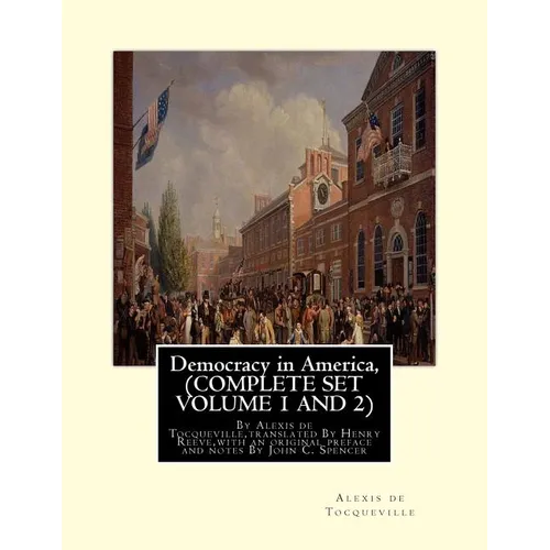 Democracy in America, By Alexis de Tocqueville, translated By Henry Reeve: (9 September 1813 - 21 October 1895)COMPLETE SET VOLUME1, AND 2. With an or - Paperback