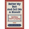 Butter My Butt and Call Me a Biscuit: And Other Country Sayings, Say-So's, Hoots and Hollers - Paperback