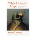 While I Breathe, I Hope: A Mystagogy of Dying - Paperback