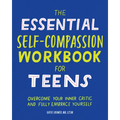 The Essential Self Compassion Workbook for Teens: Overcome Your Inner Critic and Fully Embrace Yourself - Paperback