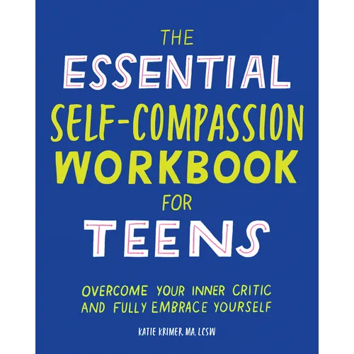 The Essential Self Compassion Workbook for Teens: Overcome Your Inner Critic and Fully Embrace Yourself - Paperback
