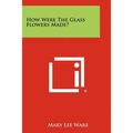 How Were the Glass Flowers Made? - Paperback