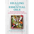 Healing with Essential Oils: The Antiviral, Restorative, and Life-Enhancing Properties of 58 Plants - Paperback
