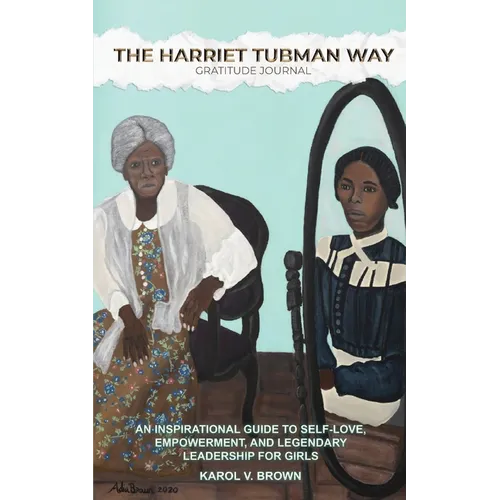 The Harriet Tubman Way Gratitude Journal: An Inspirational Guide to Self-Love, Empowerment, and Legendary Leadership for Girls - Paperback