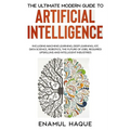 The Ultimate Modern Guide to Artificial Intelligence: Including Machine Learning, Deep Learning, IoT, Data Science, Robotics, The Future of Jobs, Requ - Paperback