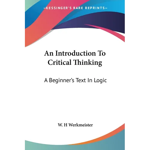 An Introduction To Critical Thinking: A Beginner's Text In Logic - Paperback