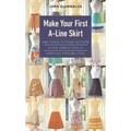 Make Your First A-Line Skirt: One Great-Fitting Pattern, a Few Simple Skills, Endless Possibilities - Spiral
