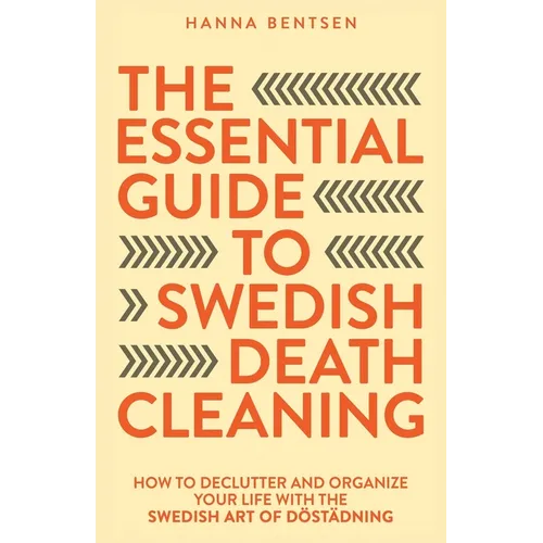 The Essential Guide to Swedish Death Cleaning: How to Declutter and Organize Your Life With the Swedish Art of Döstädning - Paperback
