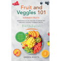 Fruit & Veggies 101 - Summer Fruits: Gardening Guide On How To Grow The Freshest & Ripest Summer Fruits (Perfect for Beginners) Includes: Fruit Salad, - Paperback