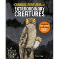 Curious Features of Extraordinary Creatures: The Amazing True Stories of the World's Weirdest Animals - Hardcover