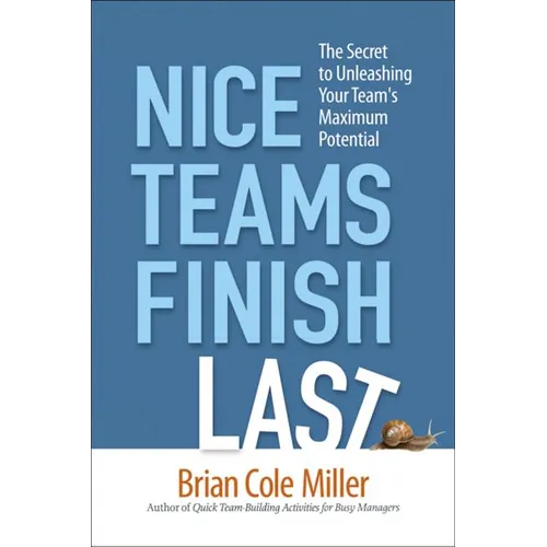 The Nice Teams Finish Last: The Secret to Unleashing Your Team's Maximum Potential - Paperback
