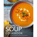 The Complete Soup Cookbook: Over 300 Satisfying Soups, Broths, Stews, and More for Every Appetite - Hardcover