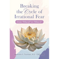 Breaking the Cycle of Irrational Fear: From "What If" to "What Is" - Paperback