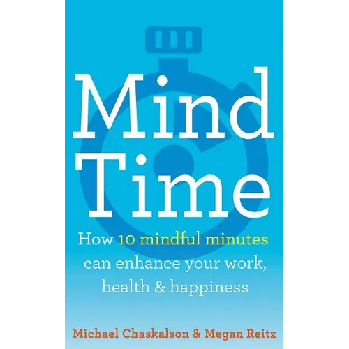 Mind Time: How Ten Mindful Minutes Can Enhance Your Work, Health and Happiness - Paperback