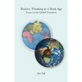 Positive Thinking in a Dark Age: Essays on the Global Transition - Paperback