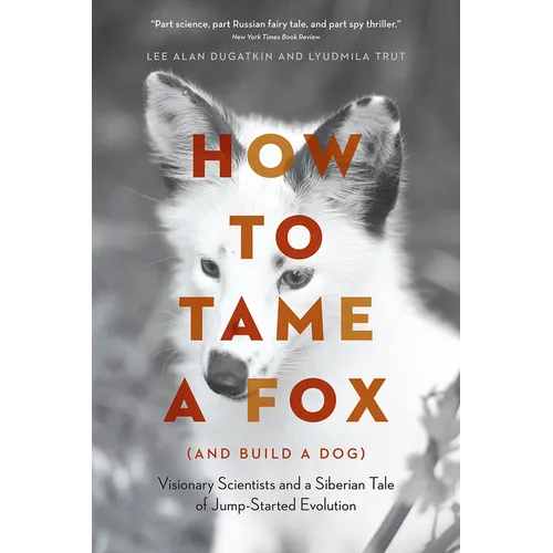 How to Tame a Fox (and Build a Dog): Visionary Scientists and a Siberian Tale of Jump-Started Evolution - Paperback